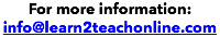 For more information: info@learn2teachonline.com